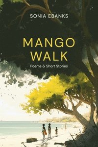 bokomslag Mango Walk: Poems & Short Stories