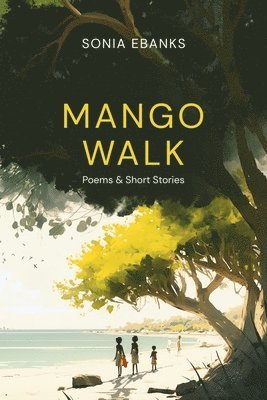 Mango Walk: Poems & Short Stories 1