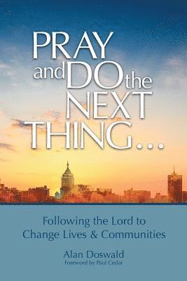 Pray and Do the Next Thing...: Following the Lord to Change Lives & Communities 1