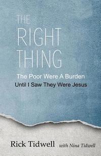 bokomslag The Right Thing: The Poor Were a Burden, Until I Saw They Were Jesus