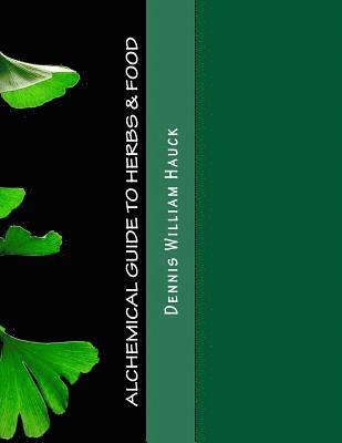 Alchemical Guide to Herbs & Food: A Practitioner's Guide to the Medicinal and Esoteric Properties of Edible Plants and Common Foods