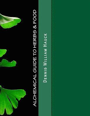 Alchemical Guide to Herbs & Food: A Practitioner's Guide to the Medicinal and Esoteric Properties of Edible Plants and Common Foods 1