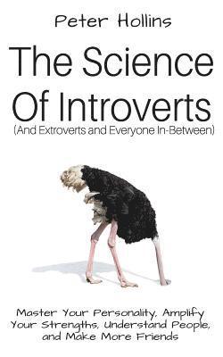 The Science of Introverts (And Extroverts and Everyone In-Between): Master Your Personality, Amplify Your Strengths, Understand People, and Make More 1