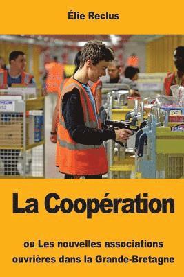 La Coopération: ou Les nouvelles associations ouvrières dans la Grande-Bretagne 1