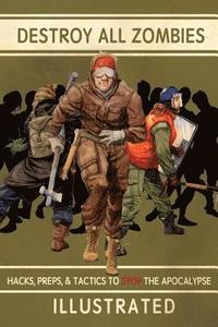 bokomslag Destroy All Zombies: Illustrated Hacks, Preps, and Tactics to Stop the Apocalypse
