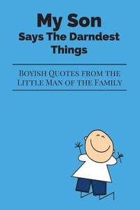 bokomslag My Son Says The Darndest Things: Boyish Quotes from the Little Man of the Family