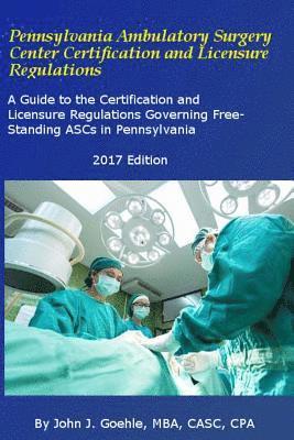 bokomslag Pennsylvania Ambulatory Surgery Center Certification and Licensure Regulations: A Guide to the Certification and Licensure Regulations Governing Free-