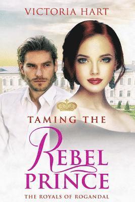 Taming the Rebel Prince: The Royals of Rogandal 1