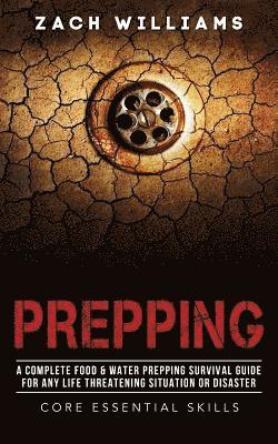 Prepping: A Complete Food & Water Prepping Survival Guide for any Life Threatening Situation or Disaster 1