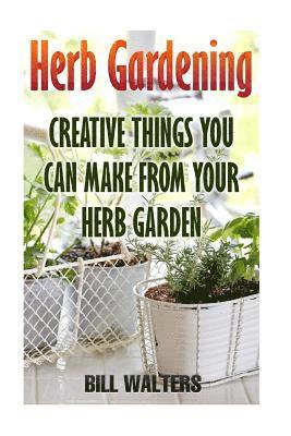 bokomslag Herb Gardening: Creative Things You Can Make From Your Herb Garden