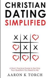 bokomslag Christian Dating Simplified: A Short, Practical Guide to the only Four Questions You Need to Ask