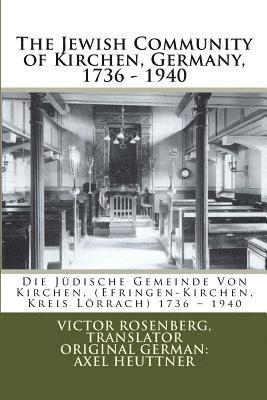 The Jewish Community of Kirchen, Germany, 1736 - 1940: Die Jüdische Gemeinde Von Kirchen, (Efringen-Kirchen, Kreis Lörrach) 1736 - 1940 1