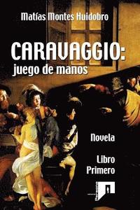 bokomslag Caravaggio: juego de manos: Novela. Libro primero