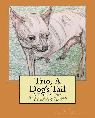 Trio, A Dog's Tail: A True Story About a Homeless 3 Legged Dog 1