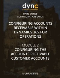 bokomslag Configuring Accounts Receivable within Dynamics 365 for Operations: Mocule 2: Configuring the Accounts Receivable Customer Accounts