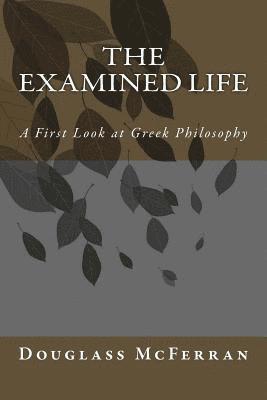 The Examined Life: A First Look at Greek Philosophy 1