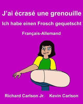 J'ai écrasé une grenouille Ich habe einen Frosch gequetscht: Livre d'images pour enfants Français-Allemand (Édition bilingue) 1