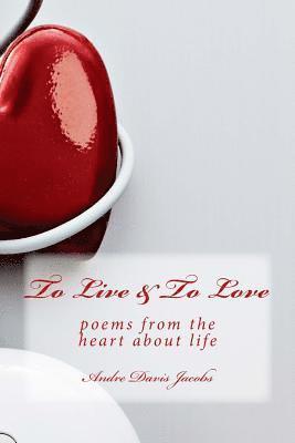 bokomslag To Live & To Love: poems from the heart about life