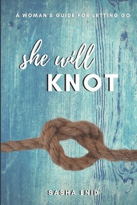 bokomslag She Will Knot: A Woman's Guide for Letting Go