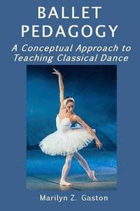 bokomslag Ballet Pedagogy: A Conceptual Approach to Teaching Classical Dance