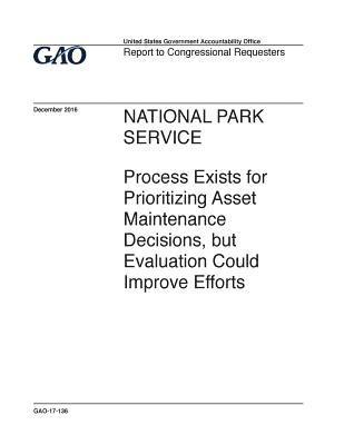 National Park Service, process exists for prioritizing asset maintenance decisions, but evaluation could improve efforts: report to congressional requ 1