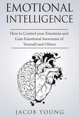 bokomslag Emotional Intelligence: How to Control your Emotions and Gain Emotional Awareness of Yourself and Others