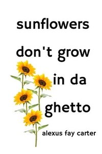 bokomslag Sunflowers Don't Grow In Da Ghetto