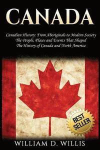 bokomslag Canada: Canadian History: From Aboriginals to Modern Society - The People, Places and Events That Shaped the History of Canada