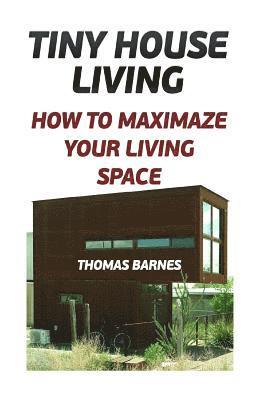 Thomas Barnes - Tiny House Living: How To Maximaze Your Living Space, Häftad