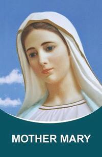 bokomslag Mother Mary: Dictations through the Messenger Tatyana Nicholaevna Mickushina (from 2005 through 2014)