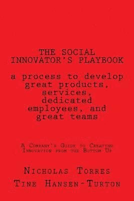 The Social Innovator's Playbook: a process to develop great products and services, dedicated employees, and great teams.: A Company's Guide to Creatin 1