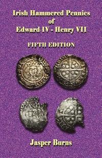 bokomslag Irish Hammered Pennies of Edward IV - Henry VII, Fifth Edition