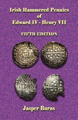 Irish Hammered Pennies of Edward IV - Henry VII, Fifth Edition 1