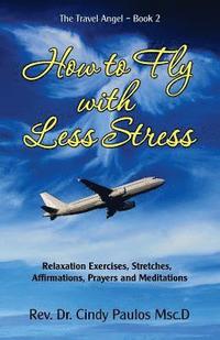 bokomslag How to Fly with Less Stress: Stretches, Relaxation Techniques, Affirmations, Prayers and Meditations