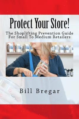 Bill Bregar - Protect Your Store!: The Shoplifting Prevention Guide For Small To Medium Retailers, Häftad