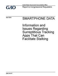 bokomslag Smartphone data, information and issues regarding surreptitious tracking apps that can facilitate stalking: report to congressional requesters.