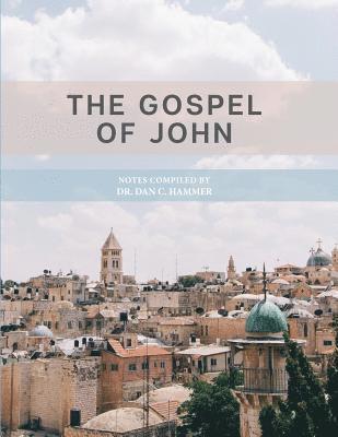 The Gospel of John: Notes Complied by Dr. Dan C. Hammer 1