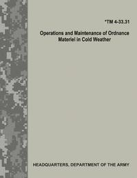 bokomslag Operations and Maintenance of Ordnance Materiel in Cold Weather (TM 4-33.31)