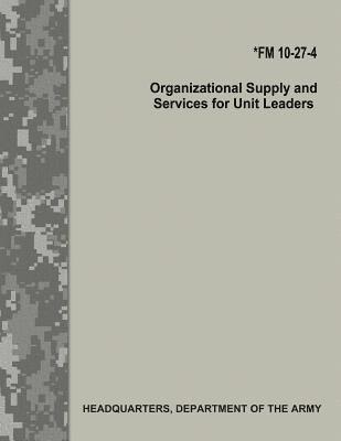 bokomslag Organizational Supply and Services for Unit Leaders (FM 10-27-4)