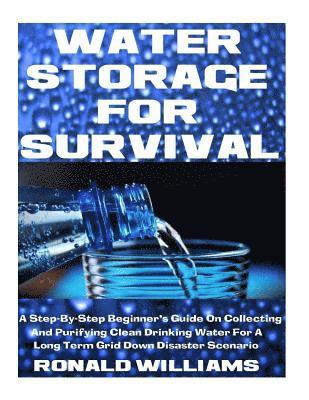 Ronald Williams - Water Storage For Survival: A Step-By-Step Beginner's Guide On Collecting and Purifying Clean Drinking Water For A Long Term Grid Down Disaster Scenar, Häftad