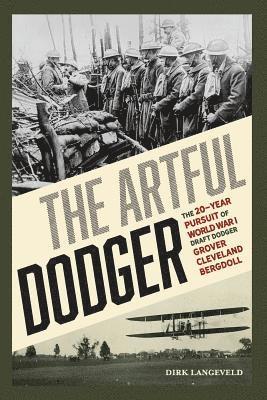 The Artful Dodger: The 20-Year Pursuit of World War I Draft Dodger Grover Cleveland Bergdoll 1