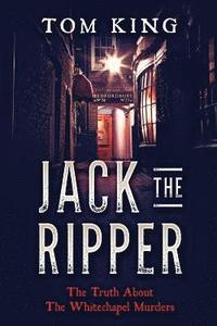 bokomslag Jack The Ripper: The Truth About The Whitechapel Murders