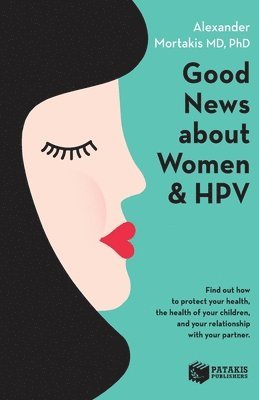 bokomslag Good News About Women And HPV: How to protect your health, the health of your children, and your relationship with your partner.