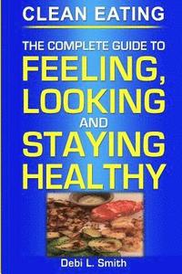 bokomslag clean eating: the complete guide to feeling, looking and staying healthy