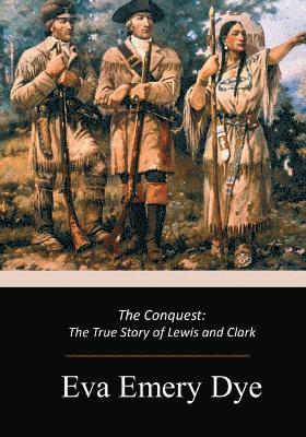 Eva Emery Dye - The Conquest: The True Story of Lewis and Clark, Häftad