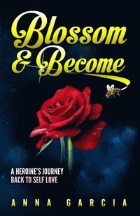 bokomslag Blossom and Become: A Heroine's Journey Back to Self Love