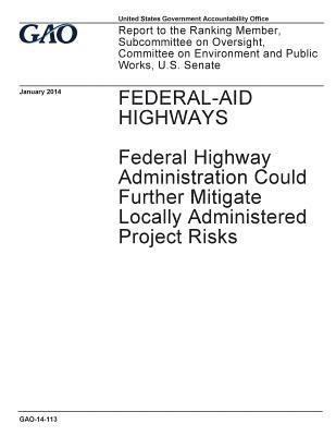 Federal-aid highways: Federal Highway Administration could further mitigate locally administered project risks: report to the Ranking Member 1