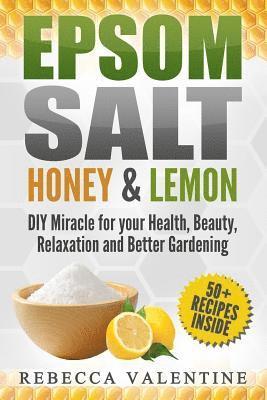Epsom Salt, Honey and Lemon: DIY Miracle for your Health, Beauty, Relaxation and Better Gardening 1