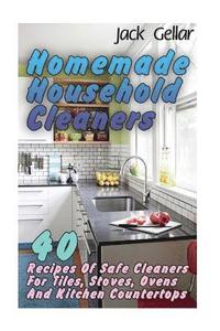 bokomslag Homemade Household Cleaners: 40 Recipes Of Safe Cleaners For Tiles, Stoves, Ovens And Kitchen Countertops