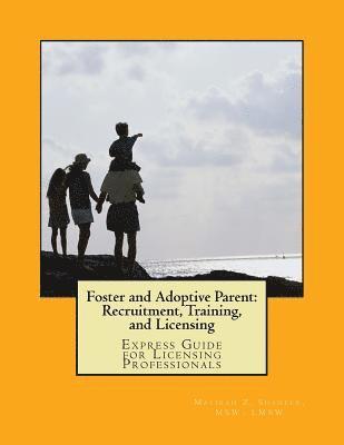 Foster and Adoptive Parent: Recruitment, Training, and Licensing: Express Guide for Licensing Professionals 1